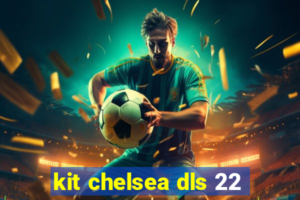 kit chelsea dls 22